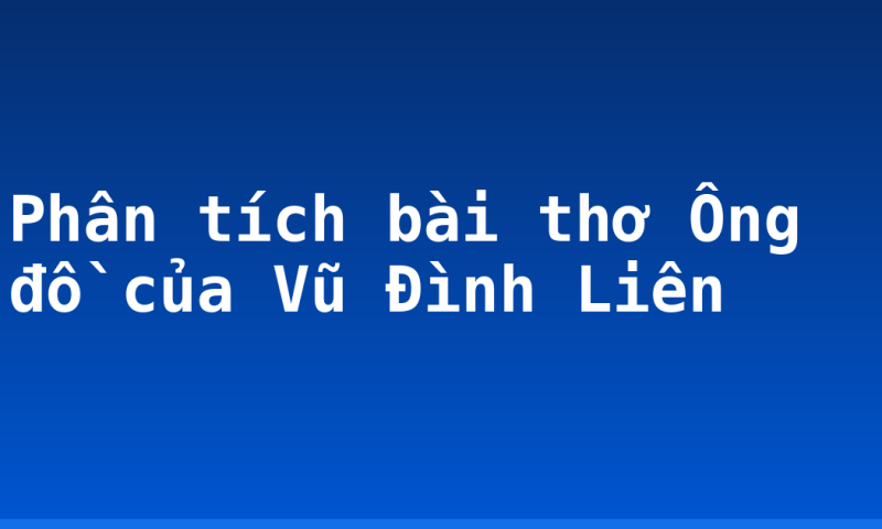 Phân tích bài thơ Ông đồ của Vũ Đình Liên