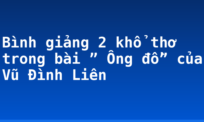 Bình giảng 2 khổ thơ trong bài ” Ông đồ” của Vũ Đình Liên
