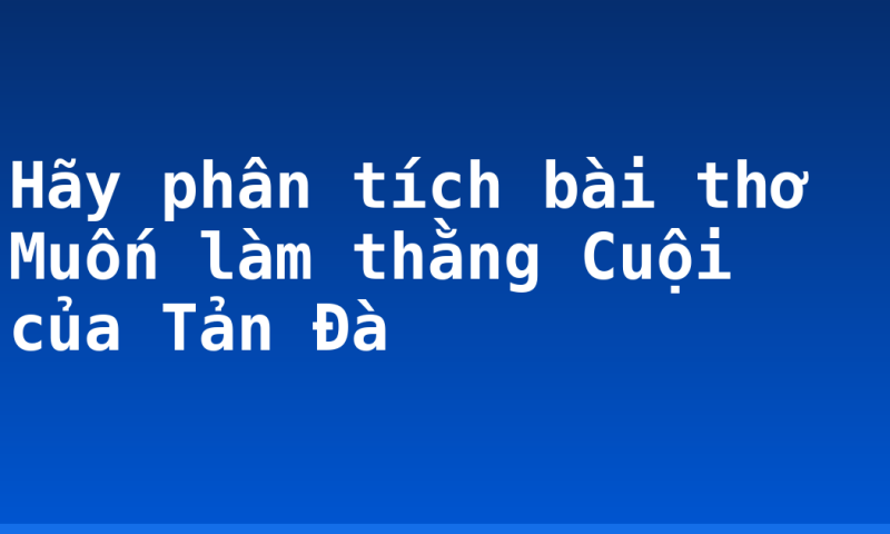 Hãy phân tích bài thơ Muốn làm thằng Cuội của Tản Đà