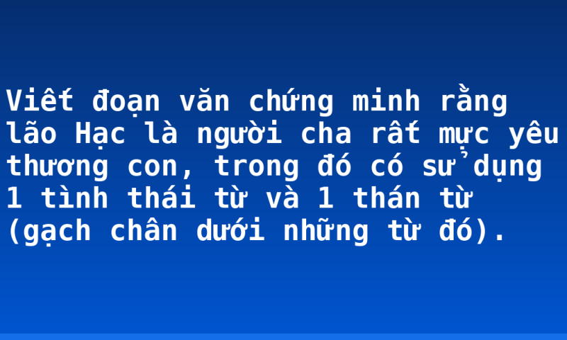 Viết đoạn văn chứng minh rằng lão Hạc là người cha rất mực yêu thương con, trong đó có sử dụng 1 tình thái từ và 1 thán từ (gạch chân dưới những từ đó).