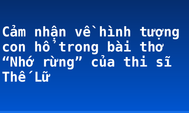 Cảm nhận về hình tượng con hổ trong bài thơ “Nhớ rừng” của thi sĩ Thế Lữ