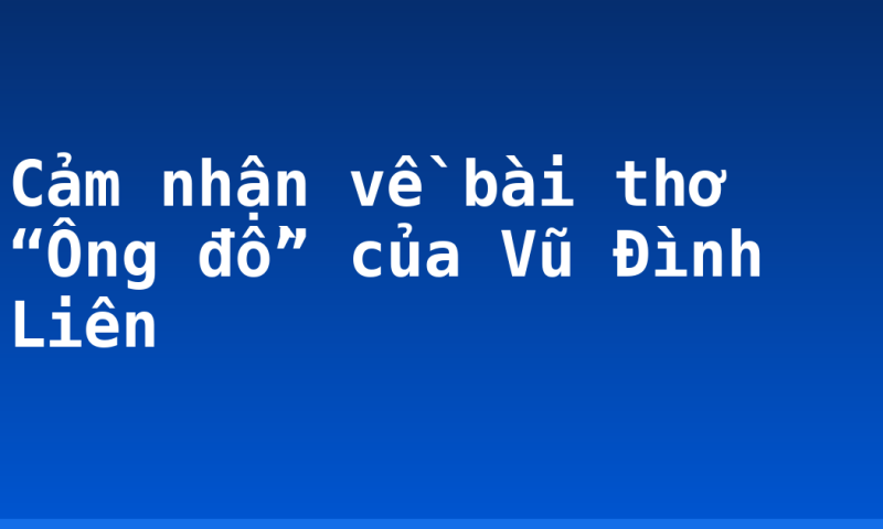 Cảm nhận về bài thơ “Ông đồ” của Vũ Đình Liên