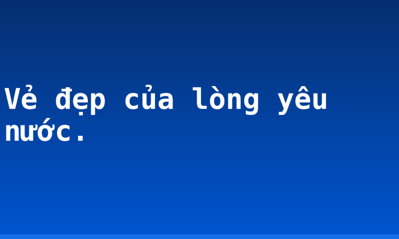 Vẻ đẹp của lòng yêu nước.