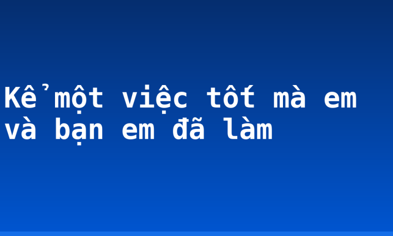 Kể một việc tốt mà em và bạn em đã làm