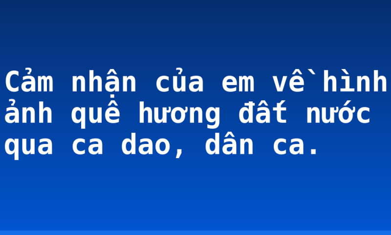 Cảm nhận của em về hình ảnh quê hương đất nước qua ca dao, dân ca.