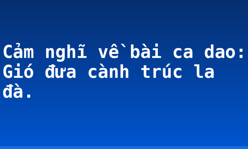 Cảm nghĩ về bài ca dao: Gió đưa cành trúc la đà.