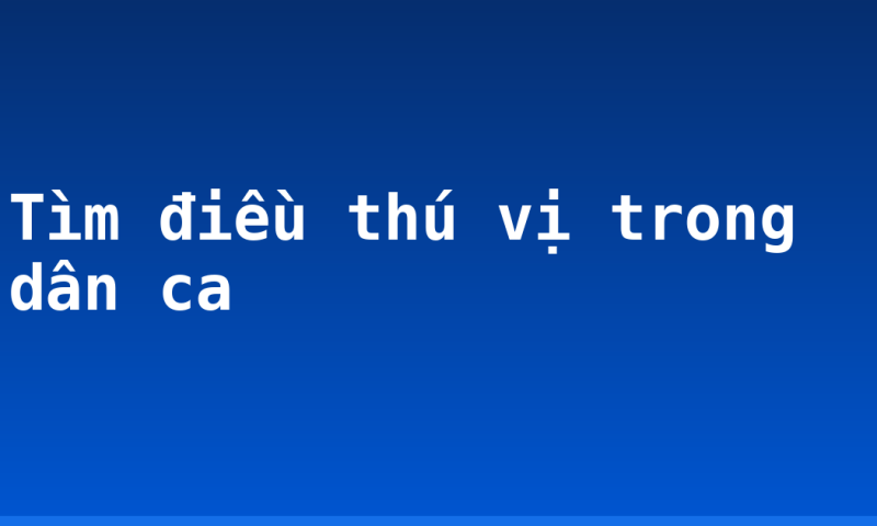 Tìm điều thú vị trong dân ca