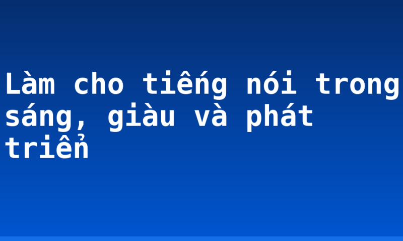 Làm cho tiếng nói trong sáng, giàu và phát triển