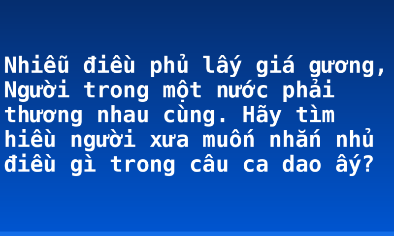 Nhiễu điều phủ lấy giá gương, Người trong một nước phải thương nhau cùng. Hãy tìm hiều người xưa muốn nhắn nhủ điều gì trong câu ca dao ấy?