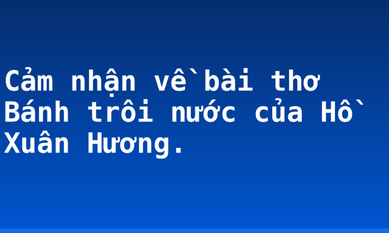 Cảm nhận về bài thơ Bánh trôi nước của Hồ Xuân Hương.