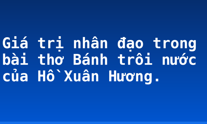 Giá trị nhân đạo trong bài thơ Bánh trôi nước của Hồ Xuân Hương.