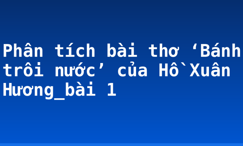 Phân tích bài thơ ‘Bánh trôi nước’ của Hồ Xuân Hương_bài 1