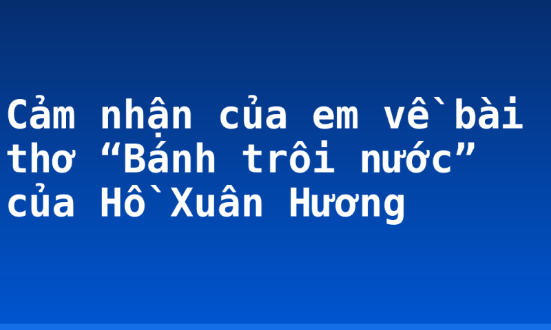 Cảm nhận của em về bài thơ “Bánh trôi nước” của Hồ Xuân Hương