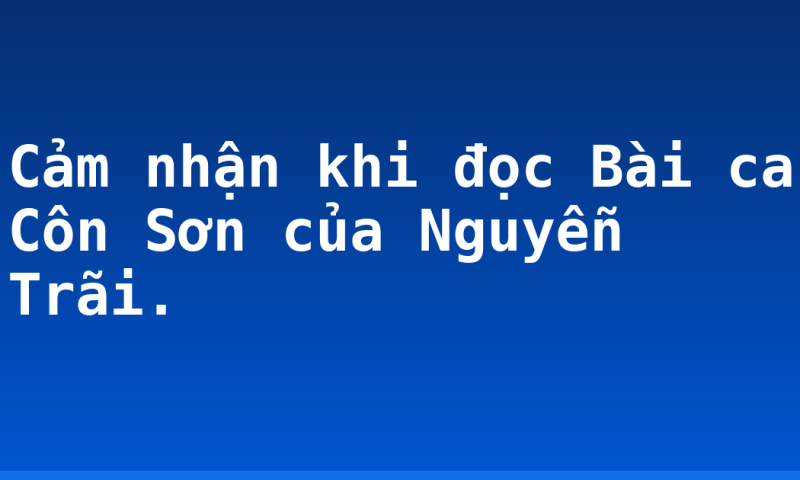 Cảm nhận khi đọc Bài ca Côn Sơn của Nguyễn Trãi.