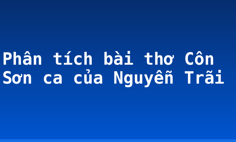 Phân tích bài thơ Côn Sơn ca của Nguyễn Trãi