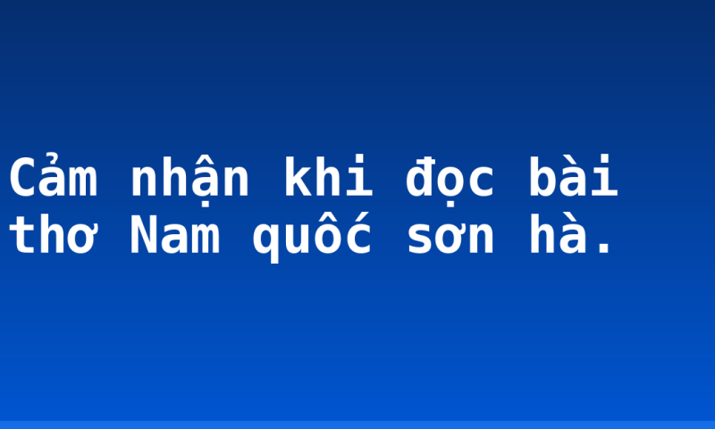 Cảm nhận khi đọc bài thơ Nam quốc sơn hà.