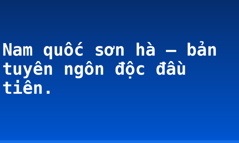 Nam quốc sơn hà – bản tuyên ngôn độc đầu tiên.