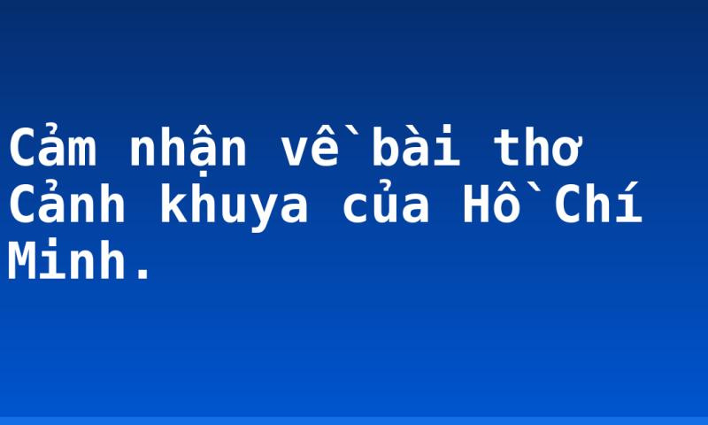 Cảm nhận về bài thơ Cảnh khuya của Hồ Chí Minh.
