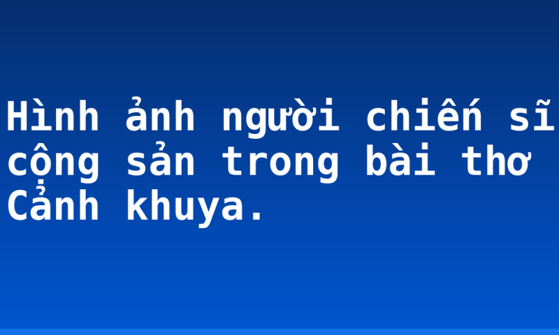 Hình ảnh người chiến sĩ cộng sản trong bài thơ Cảnh khuya.