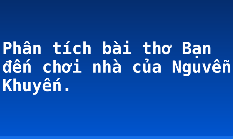 Phân tích bài thơ Bạn đến chơi nhà của Nguvễn Khuyến.