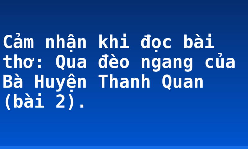 Cảm nhận khi đọc bài thơ: Qua đèo ngang của Bà Huyện Thanh Quan (bài 2).