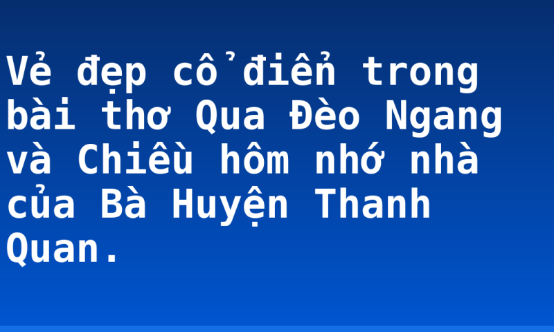 Vẻ đẹp cổ điển trong bài thơ Qua Đèo Ngang và Chiều hôm nhớ nhà của Bà Huyện Thanh Quan.