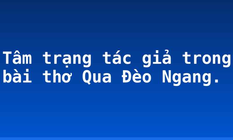 Tâm trạng tác giả trong bài thơ Qua Đèo Ngang.