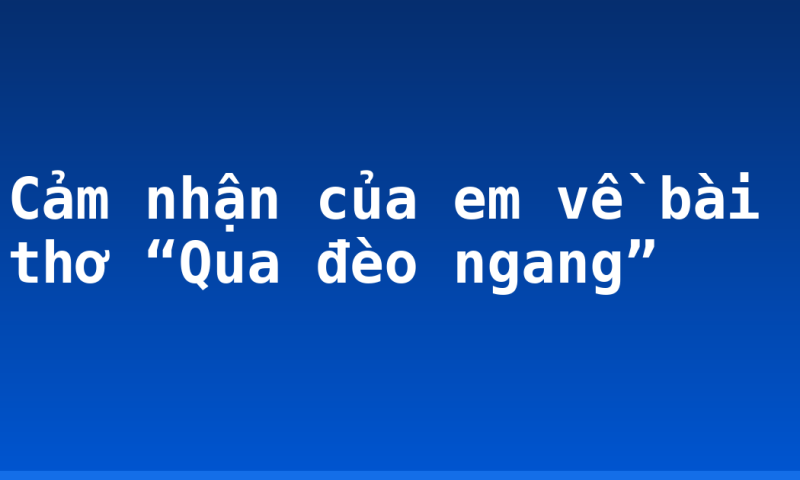 Cảm nhận của em về bài thơ “Qua đèo ngang”