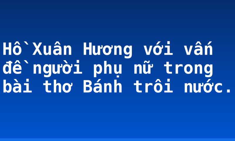 Hồ Xuân Hương với vấn đề người phụ nữ trong bài thơ Bánh trôi nước.
