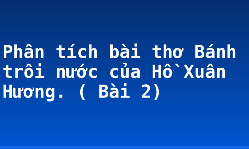 Phân tích bài thơ Bánh trôi nước của Hồ Xuân Hương. ( Bài 2)