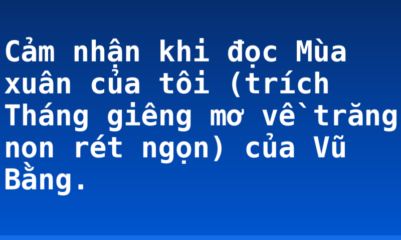 Cảm nhận khi đọc Mùa xuân của tôi (trích Tháng giêng mơ về trăng non rét ngọn) của Vũ Bằng.