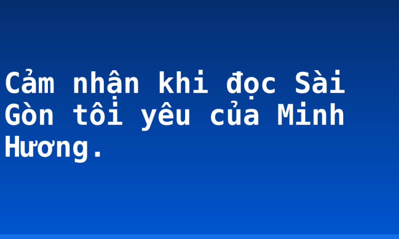 Cảm nhận khi đọc Sài Gòn tôi yêu của Minh Hương.