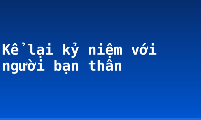 Kể lại kỷ niệm với người bạn thân