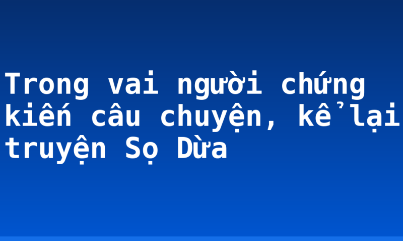 Trong vai người chứng kiến câu chuyện, kể lại truyện Sọ Dừa