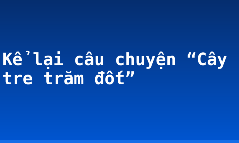 Kể lại câu chuyện “Cây tre trăm đốt”