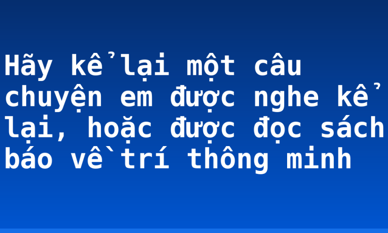 Hãy kể lại một câu chuyện em được nghe kể lại, hoặc được đọc sách báo về trí thông minh