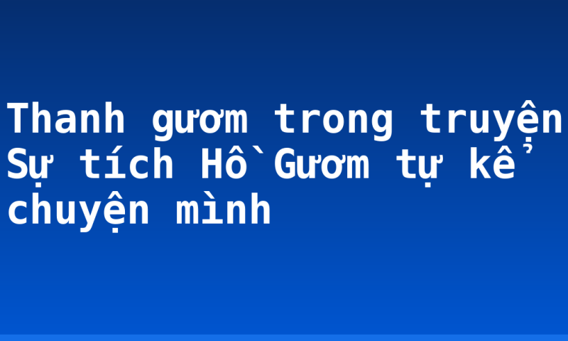 Thanh gươm trong truyện Sự tích Hồ Gươm tự kể chuyện mình