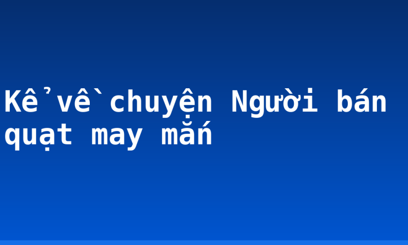 Kể về chuyện Người bán quạt may mắn