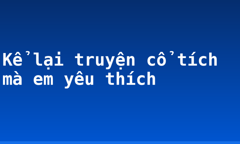 Kể lại truyện cổ tích mà em yêu thích