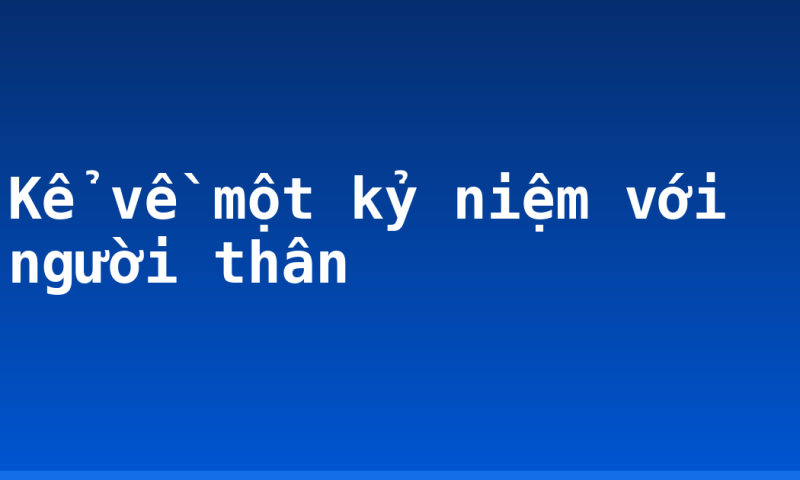 Kể về một kỷ niệm với người thân