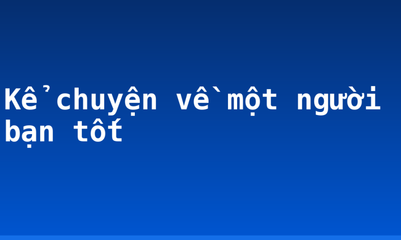 Kể chuyện về một người bạn tốt