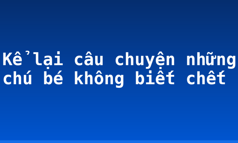 Kể lại câu chuyện những chú bé không biết chết
