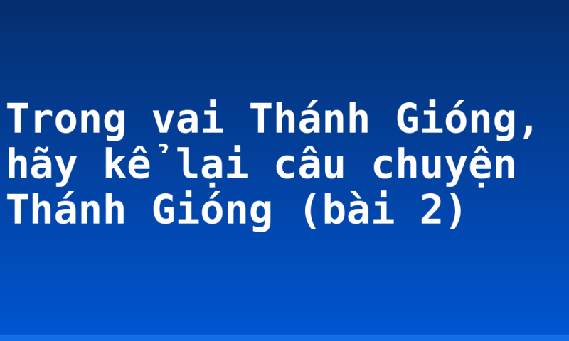 Trong vai Thánh Gióng, hãy kể lại câu chuyện Thánh Gióng (bài 2)