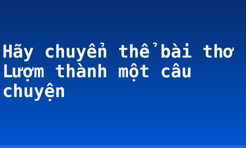 Hãy chuyển thể bài thơ Lượm thành một câu chuyện
