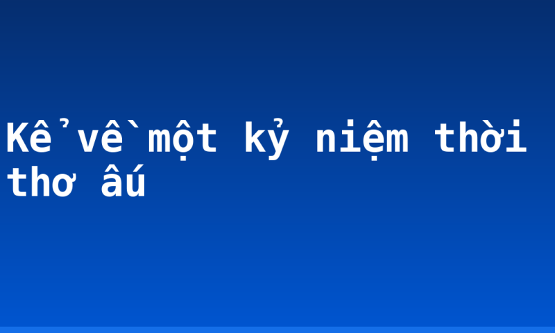 Kể về một kỷ niệm thời thơ ấu