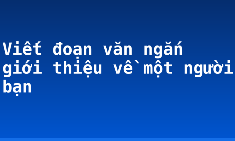 Viết đoạn văn ngắn giới thiệu về một người bạn