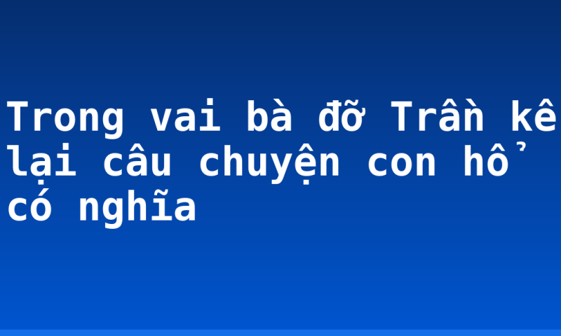 Trong vai bà đỡ Trần kể lại câu chuyện con hổ có nghĩa