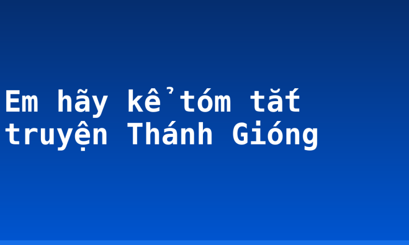 Em hãy kể tóm tắt truyện Thánh Gióng