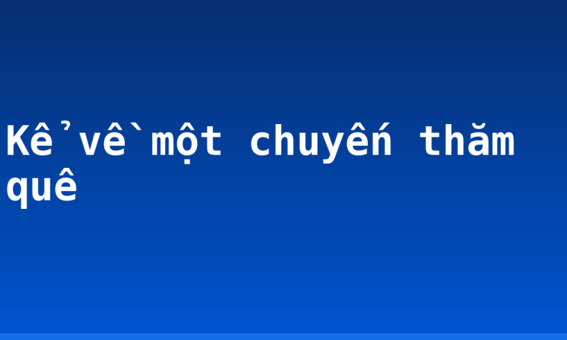 Kể về một chuyến thăm quê