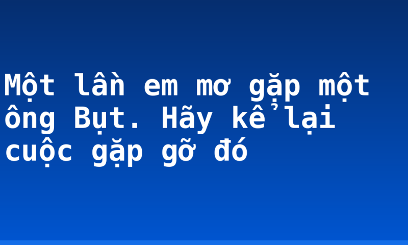 Một lần em mơ gặp một ông Bụt. Hãy kể lại cuộc gặp gỡ đó